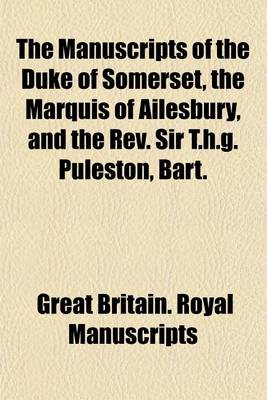 Book cover for The Manuscripts of the Duke of Somerset, the Marquis of Ailesbury, and the REV. Sir T.H.G. Puleston, Bart.