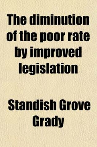 Cover of The Diminution of the Poor Rate by Improved Legislation