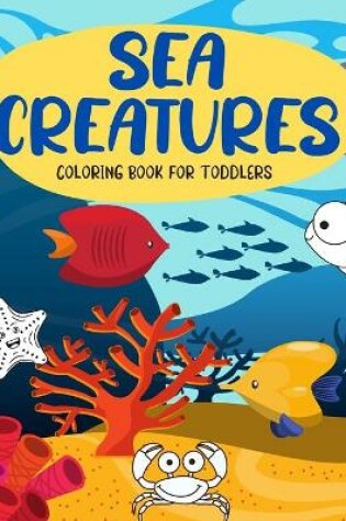 Cover of Sea Creatures Coloring Book For Toddlers