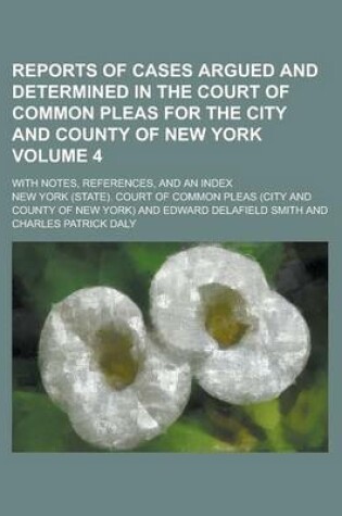 Cover of Reports of Cases Argued and Determined in the Court of Common Pleas for the City and County of New York; With Notes, References, and an Index Volume 4