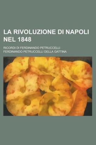 Cover of La Rivoluzione Di Napoli Nel 1848; Ricordi Di Ferdinando Petruccelli
