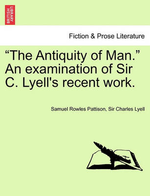 Book cover for The Antiquity of Man. an Examination of Sir C. Lyell's Recent Work.