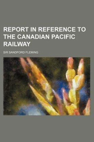 Cover of Report in Reference to the Canadian Pacific Railway