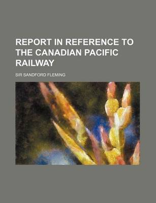 Book cover for Report in Reference to the Canadian Pacific Railway