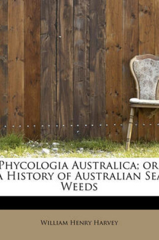 Cover of Phycologia Australica; Or, a History of Australian Sea Weeds