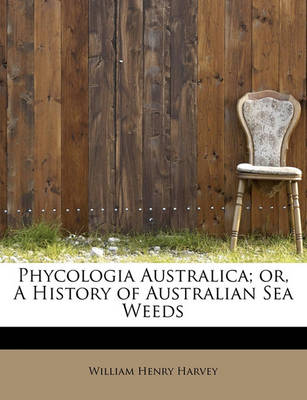 Book cover for Phycologia Australica; Or, a History of Australian Sea Weeds