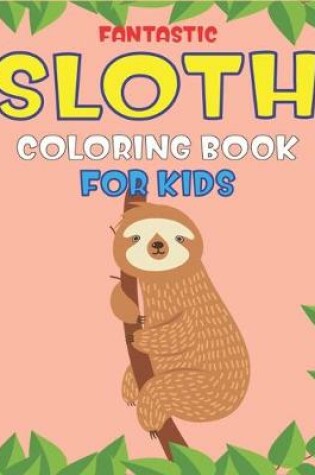 Cover of Fantastic Sloth Coloring Book for Kids