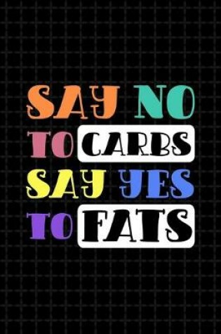 Cover of Say No To Carbs Say Yes To Fats