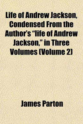 Book cover for Life of Andrew Jackson, Condensed from the Author's "Life of Andrew Jackson," in Three Volumes (Volume 2)