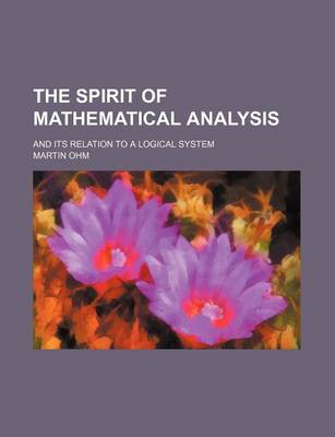 Book cover for The Spirit of Mathematical Analysis; And Its Relation to a Logical System