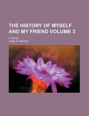 Book cover for The History of Myself and My Friend Volume 3; A Novel