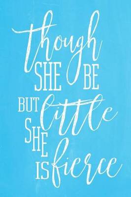 Cover of Pastel Chalkboard Journal - Though She Be But Little, She Is Fierce (Light Blue)