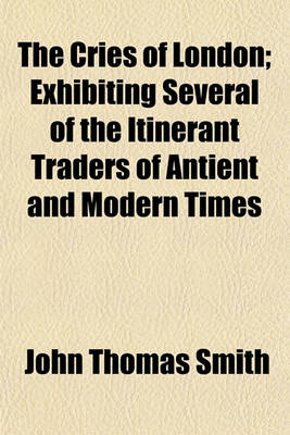 Book cover for The Cries of London; Exhibiting Several of the Itinerant Traders of Antient and Modern Times