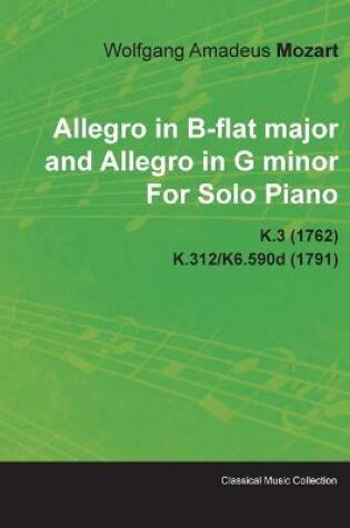 Cover of Allegro in B-flat Major and Allegro in G Minor By Wolfgang Amadeus Mozart For Solo Piano K.3 (1762) K.312/K6.590d (1791)