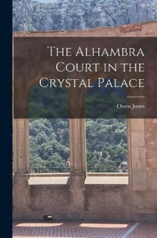 Cover of The Alhambra Court in the Crystal Palace