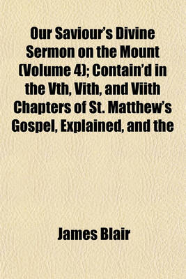 Book cover for Our Saviour's Divine Sermon on the Mount (Volume 4); Contain'd in the Vth, Vith, and Viith Chapters of St. Matthew's Gospel, Explained, and the