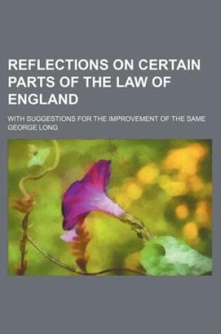 Cover of Reflections on Certain Parts of the Law of England; With Suggestions for the Improvement of the Same