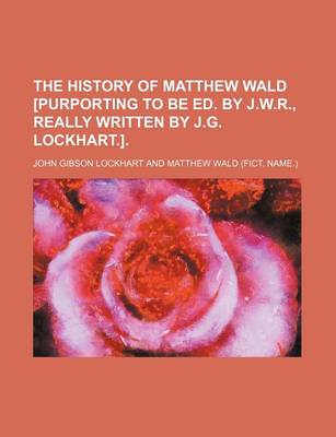 Book cover for The History of Matthew Wald [Purporting to Be Ed. by J.W.R., Really Written by J.G. Lockhart.].