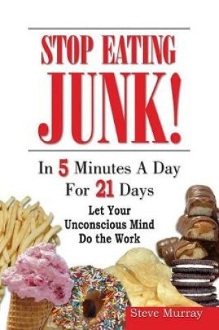 Cover of Stop Eating Junk Food in 5 Minutes a Day for 21 Days Let Your Sub-Mind Do the Work