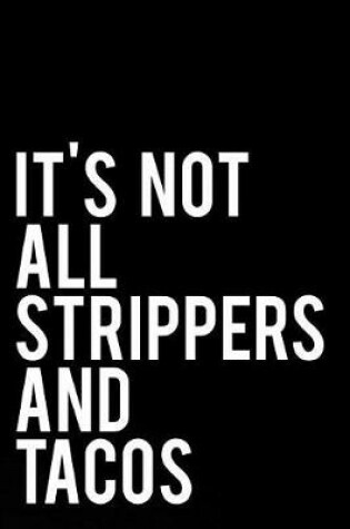 Cover of It's Not All Strippers and Tacos