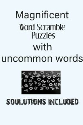 Cover of Magnificent Word Scramble Puzzles with uncommon words - Solutions included