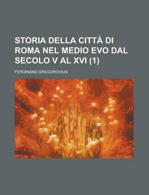 Book cover for Storia Della Citta Di Roma Nel Medio Evo Dal Secolo V Al XVI (1)