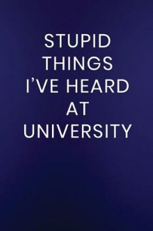 Cover of Stupid Things I've Heard at University