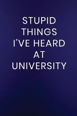 Cover of Stupid Things I've Heard at University