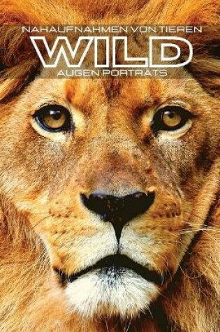 Cover of Nahaufnahmen von Tieren WILD Augen Portrats