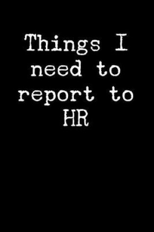 Cover of Things I Need to Report to HR