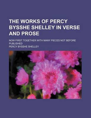 Book cover for The Works of Percy Bysshe Shelley in Verse and Prose (Volume 5); Now First Together with Many Pieces Not Before Published