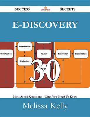 Book cover for E-Discovery 30 Success Secrets - 30 Most Asked Questions on E-Discovery - What You Need to Know