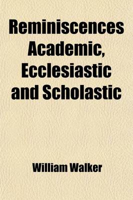 Book cover for Reminiscences Academic, Ecclesiastic and Scholastic; Aberdeen in the Nineteenth Century Thirties Till Now