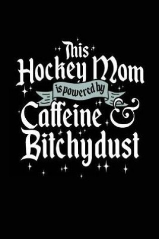 Cover of This Hockey Mom Is Powered By Caffeine & Bitchydust