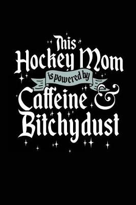 Book cover for This Hockey Mom Is Powered By Caffeine & Bitchydust