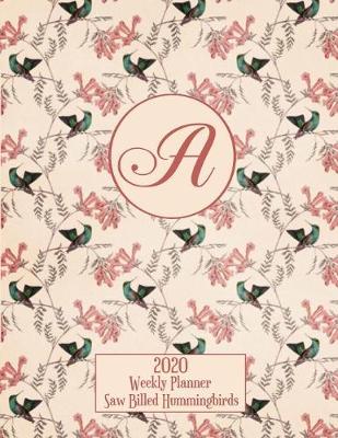 Book cover for 2020 Weekly Planner - Saw Billed Hummingbirds - Personalized Letter A - 14 Month Large Print