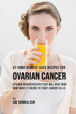 Book cover for 47 Home Remedy Juice Recipes for Ovarian Cancer