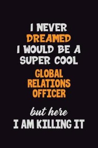 Cover of I Never Dreamed I would Be A Super Cool Global Relations Officer But Here I Am Killing It