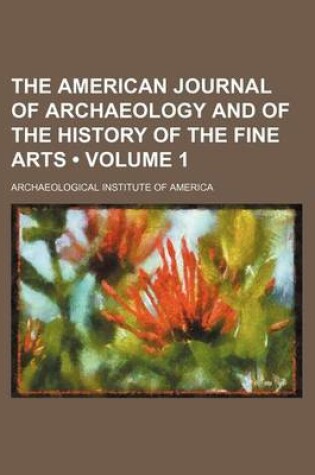 Cover of The American Journal of Archaeology and of the History of the Fine Arts (Volume 1 )