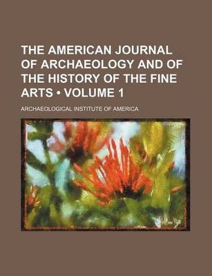 Book cover for The American Journal of Archaeology and of the History of the Fine Arts (Volume 1 )