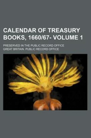 Cover of Calendar of Treasury Books, 166067- Volume 1; Preserved in the Public Record Office