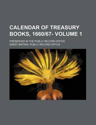 Book cover for Calendar of Treasury Books, 166067- Volume 1; Preserved in the Public Record Office