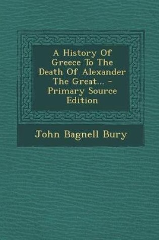 Cover of A History of Greece to the Death of Alexander the Great... - Primary Source Edition