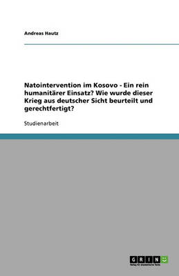 Book cover for Natointervention im Kosovo - Ein rein humanitarer Einsatz? Wie wurde dieser Krieg aus deutscher Sicht beurteilt und gerechtfertigt?