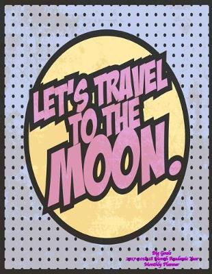 Cover of Let's Travel To The Moon Big Goals 2017-2018 18 Month Academic Year