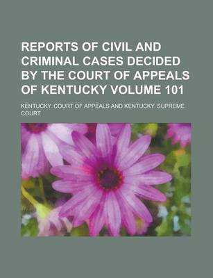 Book cover for Reports of Civil and Criminal Cases Decided by the Court of Appeals of Kentucky Volume 101