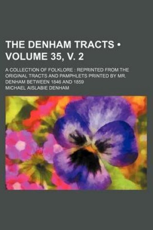 Cover of The Denham Tracts (Volume 35, V. 2); A Collection of Folklore Reprinted from the Original Tracts and Pamphlets Printed by Mr. Denham Between 1846 and 1859