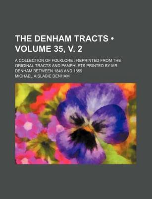 Book cover for The Denham Tracts (Volume 35, V. 2); A Collection of Folklore Reprinted from the Original Tracts and Pamphlets Printed by Mr. Denham Between 1846 and 1859