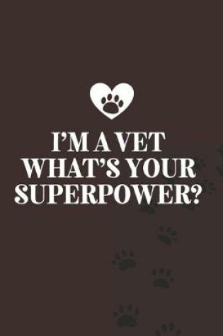 Cover of I'm a Vet What's your superpower?-Blank Lined Notebook-Funny Quote Journal-6"x9"/120 pages