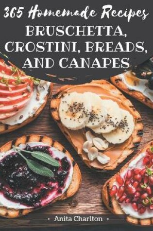 Cover of 365 Homemade Bruschetta, Crostini, Breads, And Canapes Recipes